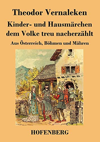 Kinder- und Hausmärchen dem Volke treu nacherzählt: Aus Österreich, Böhmen und Mähren