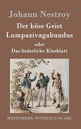Der böse Geist Lumpazivagabundus oder Das liederliche Kleeblatt: Zauberposse mit Gesang in drei Aufzügen