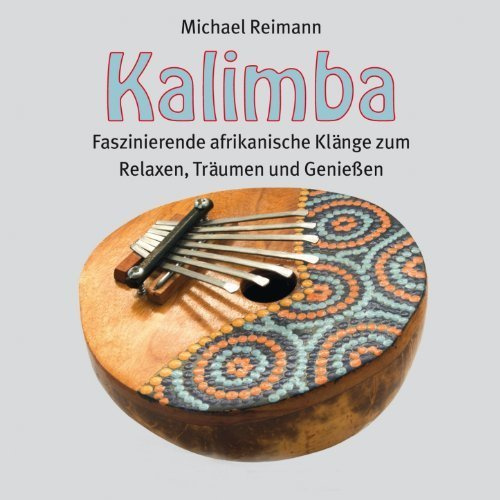 Michael Reimann - Kalimba - Faszinierende afrikanische Klänge zum Relaxen, Träumen und Genießen