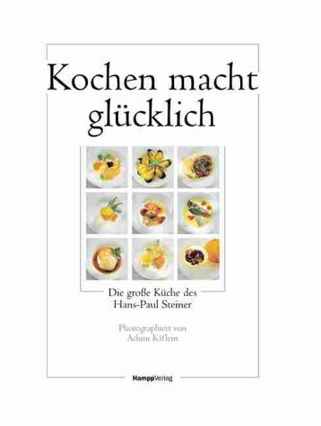 Kochen macht glücklich. Die Küche des Hans-Paul Steiner