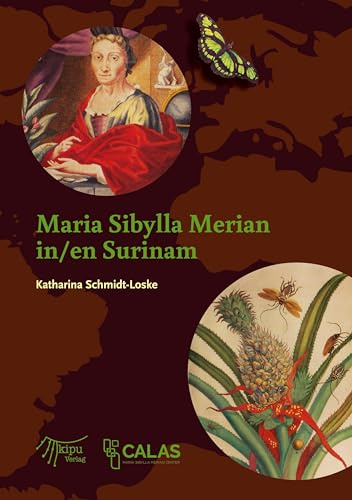 Maria Sibylla Merian in Surinam: Von der ungewöhnlichen Forschungsreise einer außerordentlichen Frau an der Schwelle zum 18. Jahrhundert