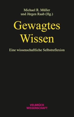 Gewagtes Wissen: Wissenschaft im kategorischen Konjunktiv: Eine wissenschaftliche Selbstreflexion