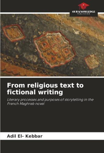 From religious text to fictional writing: Literary processes and purposes of storytelling in the French Maghreb novel