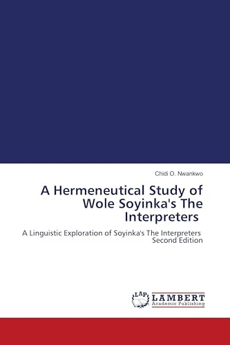 A Hermeneutical Study of Wole Soyinka's The Interpreters: A Linguistic Exploration of Soyinka's The Interpreters Second Edition