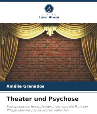 Theater und Psychose: Therapeutische Herausforderungen und die Rolle der Pflegekräfte bei psychotischen Patienten
