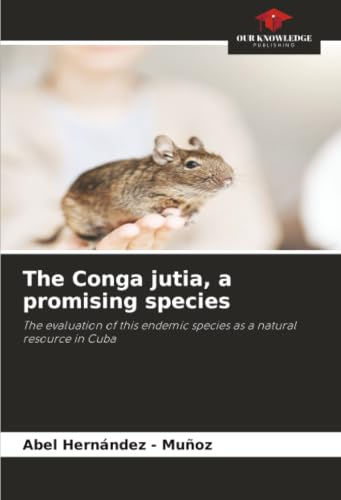 The Conga jutia, a promising species: The evaluation of this endemic species as a natural resource in Cuba