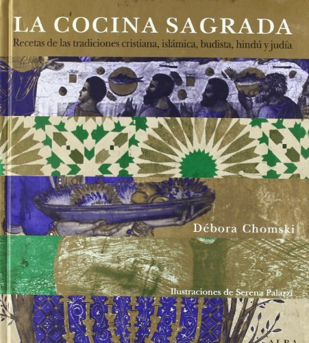 La cocina sagrada: Recetas de las tradiciones cristiana, islámica, budista, hindú y judía