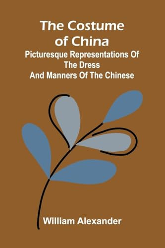 The Costume of China; Picturesque Representations of the Dress and Manners of the Chinese