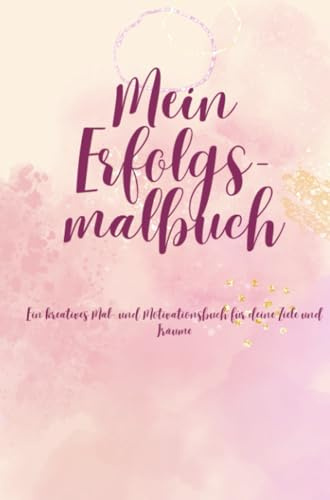 Mein Erfolgsmalbuch: Ein kreatives Mal- und Motivationsbuch für Deine Ziele und Träume