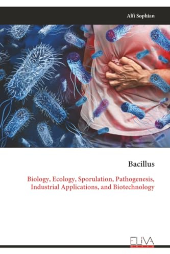 Bacillus: Biology, Ecology, Sporulation, Pathogenesis, Industrial Applications, and Biotechnology
