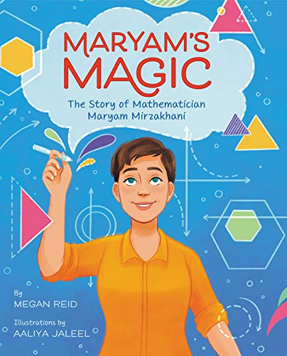 Maryam’s Magic: The Story of Mathematician Maryam Mirzakhani: A picture-book biography of Maryam Mirzakhani, the Iranian girl who found stories in geometry and won math's Fields Medal