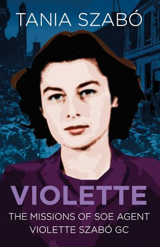 Violette: The Missions of SOE Agent Violette Szabó GC (Espionage)