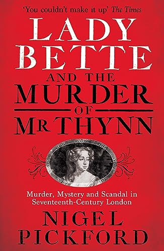 Lady Bette and the Murder of Mr Thynn: A Scandalous Story of Marriage and Betrayal in Restoration England