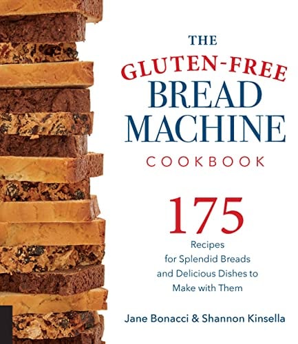 The Gluten-Free Bread Machine Cookbook: 175 Recipes for Splendid Breads and Delicious Dishes to Make with Them