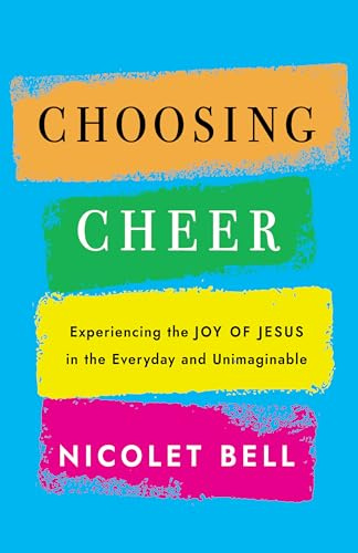 Choosing Cheer: Experiencing the Joy of Jesus in the Everyday and Unimaginable