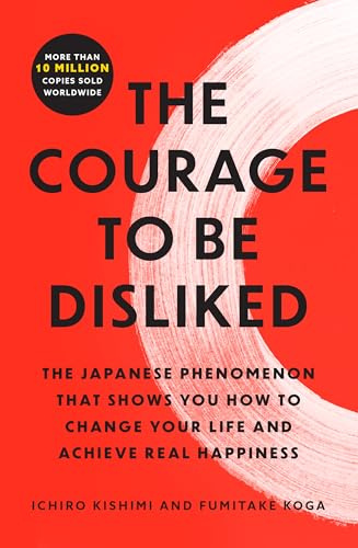 The Courage to Be Disliked: The Japanese Phenomenon That Shows You How to Change Your Life and Achieve Real Happiness