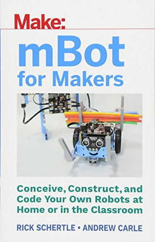 mBot for Makers: Conceive, Construct, and Code Your Own Robots at Home or in the Classroom (Make:)