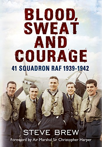 Blood, Sweat and Courage: 41 Squadron RAF, 1939-1942: 41 Squadron Raf, September 1939-July 1942: A Biographical History