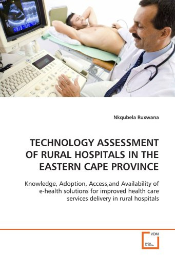 TECHNOLOGY ASSESSMENT OF RURAL HOSPITALS IN THE EASTERN CAPE PROVINCE: Knowledge, Adoption, Access,and Availability of e-health solutions for improved health care services delivery in rural hospitals