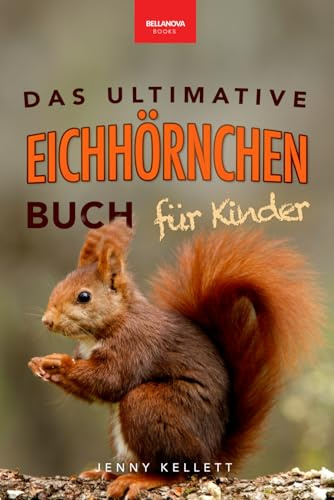 Eichhörnchen: Das Ultimative Eichhörnchen-Buch für Kinder: Spannende Fakten, bunte Fotos & interaktiver Spaß (Tierfaktenbücher für Kinder)