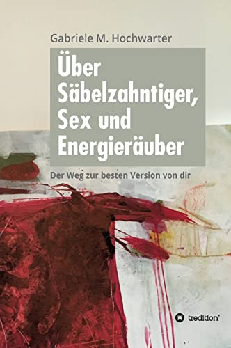 Über Säbelzahntiger, Sex und Energieräuber: Der Weg zur besten Version von dir