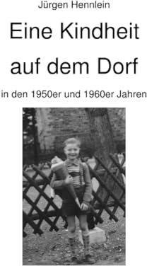 Eine Kindheit auf dem Dorf: in den 1950er und 1960er Jahren