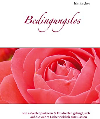 Bedingungslos: wie es Seelenpartnern & Dualseelen gelingt, sich auf die wahre Liebe wirklich einzulassen