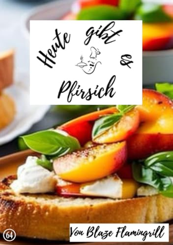 Heute gibt es - Pfirsich: 30 tolle Pfirsich Rezepte zum nachmachen und genießen