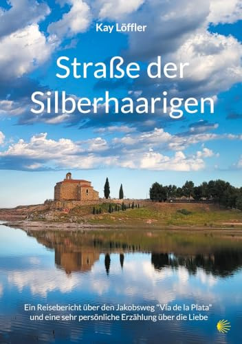 Straße der Silberhaarigen: Ein Reisebericht über den Jakobsweg und eine sehr persönliche Erzählung über die Liebe