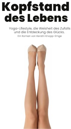 Kopfstand des Lebens: Yoga, Selbstentdeckung und die Weisheit des Zufalls. Von der Kunst, zwischen Asanas und Yoga-Philosophie das wahre Glück zu finden.