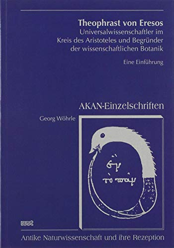 Theophrast von Eresos: Universalwissenschaftler im Kreis des Aristoteles und Begründer der wissenschaftlichen Botanik (AKAN - Einzelschriften)