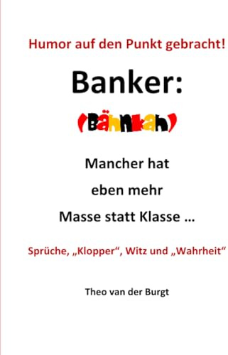 Humor auf den Punkt gebracht - Banker: Mancher hat eben mehr Masse statt Klasse ...