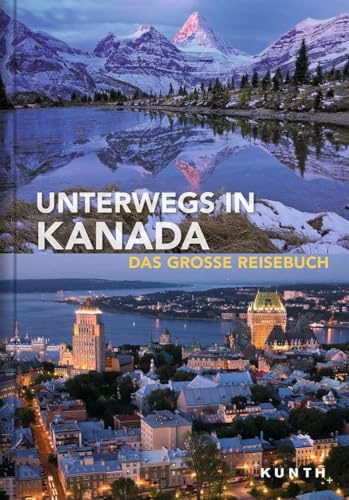 Unterwegs in Kanada: Das große Reisebuch (KUNTH Unterwegs)