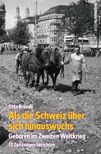 Als die Schweiz über sich hinauswuchs: Geboren im Zweiten Weltkrieg - 12 Zeitzeugen berichten