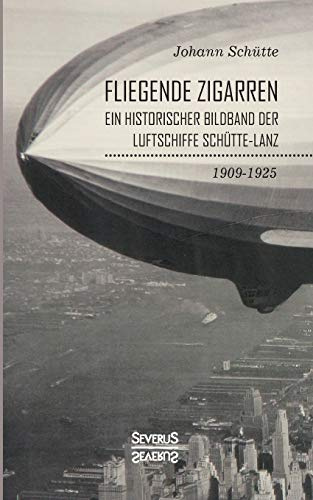 ‘Fliegende Zigarren‘ – Ein historischer Bildband der Luftschiffe Schütte-Lanz von 1909-1925