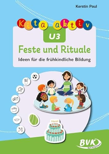 Kita aktiv U3 Feste und Rituale: Ideen für die frühkindliche Bildung | Kita- & Krippenalltag gestalten