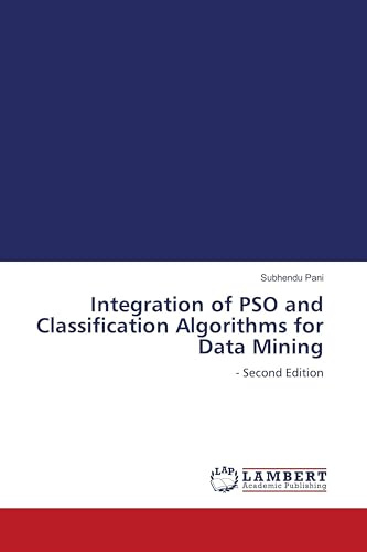 Integration of PSO and Classification Algorithms for Data Mining: - Second Edition
