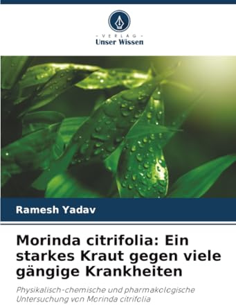 Morinda citrifolia: Ein starkes Kraut gegen viele gängige Krankheiten: Physikalisch-chemische und pharmakologische Untersuchung von Morinda citrifolia
