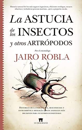 La astucia de los insectos y otros artrópodos: Historias de la fascinante, desconocida y estrambótica biología de los animales más decisivos para nuestros ecosistemas (Divulgación Científica)