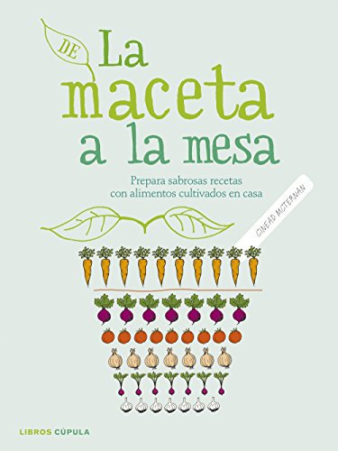 De la maceta a la mesa: Prepara sabrosas recetas con alimentos cultivados en casa (Cocina)