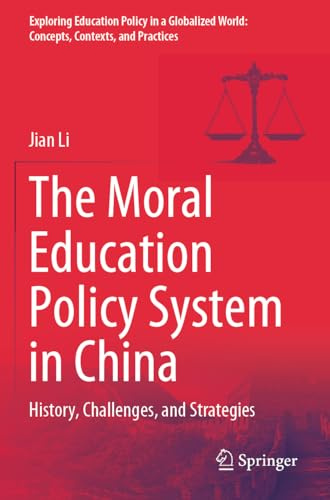 The Moral Education Policy System in China: History, Challenges, and Strategies (Exploring Education Policy in a Globalized World: Concepts, Contexts, and Practices)