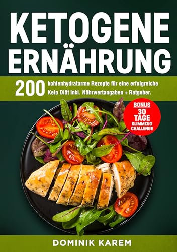 Ketogene Ernährung: 200 kohlenhydratarme Rezepte für eine erfolgreiche Keto Diät inkl. Nährwertangaben + Ratgeber. Bonus: 30 Tage Klimmzug Challenge