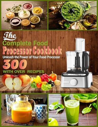 The Complete Food processor Cookbook: Unleash the Power of Your Food Processor with Over 300 Recipes