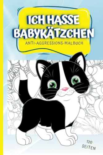 Ich hasse Babykätzchen: Anti-Aggressions-Malbuch für Erwachsene: Ausmalbuch gegen Wut, Stress und schlechte Laune