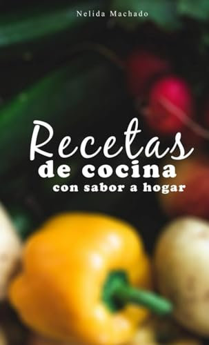 Recetas de Cocina con Sabor a Hogar: Las más fáciles recetas caseras para toda la familia