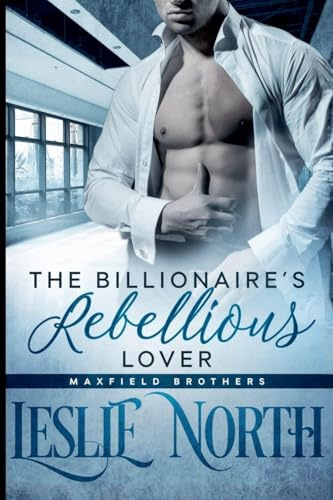 The Billionaire's Rebellious Lover (The Maxfield Brothers, Band 2)
