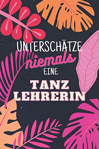 Unterschätze niemals eine Tanzlehrerin: Notizbuch inkl. Kalender 2021 | Das perfekte Geschenk für Frauen, die anderen tanzen in der Tanzschule beibringen | Geschenkidee | Geschenke