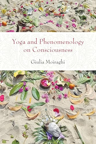Yoga and Phenomenology on Consciousness (Perspectives in Contemplative Studies)