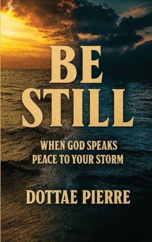 Be Still: When God Speaks Peace To Your Storm