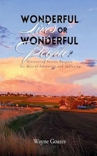 Wonderful Lives or Wonderful People?: Discerning Divine Purpose for Mortal Adversity and Suffering